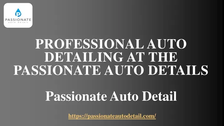 professional auto detailing at the passionate auto details