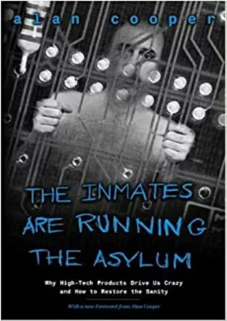 The Inmates Are Running the Asylum Why High Tech Products Drive Us Crazy and How to