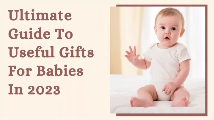 ultimate guide to useful gifts for babies in 2023