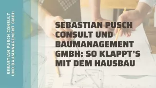 Sebastian Pusch Consult und Baumanagement GmbH: So klappt’s mit dem Hausbau