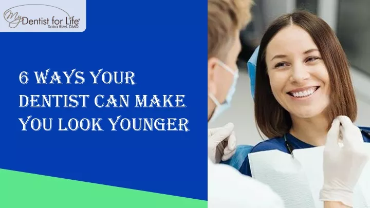 6 ways your dentist can make you look younger