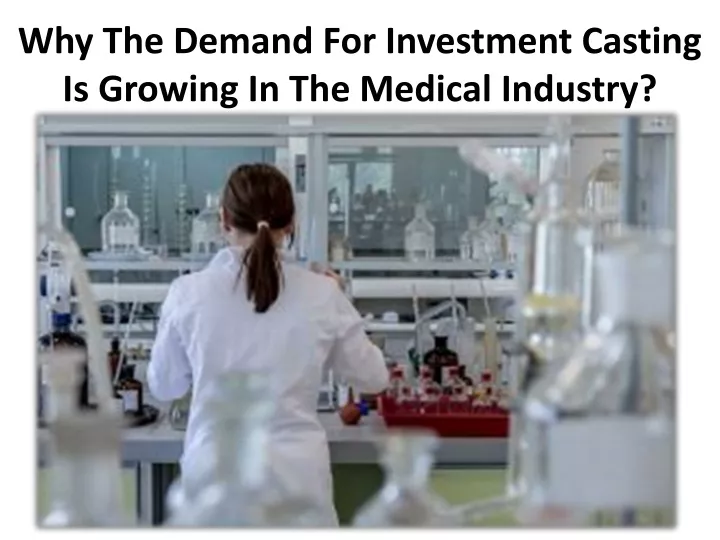 why the demand for investment casting is growing in the medical industry