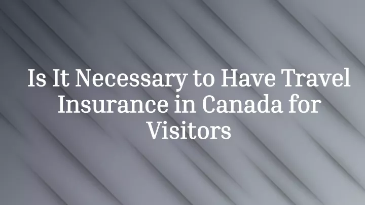is it necessary to have travel insurance in canada for visitors
