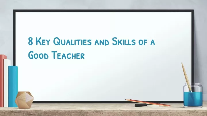 8 key qualities and skills of a good teacher