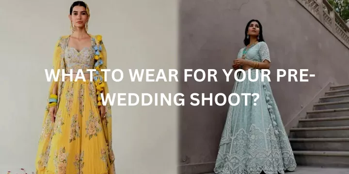 what to wear for your pre wedding shoot