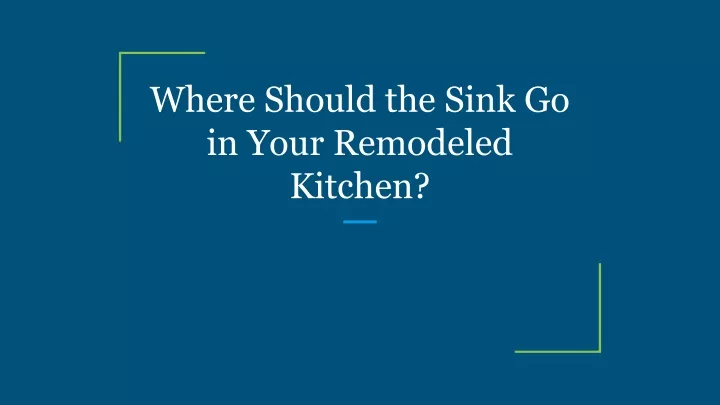 where should the sink go in your remodeled kitchen