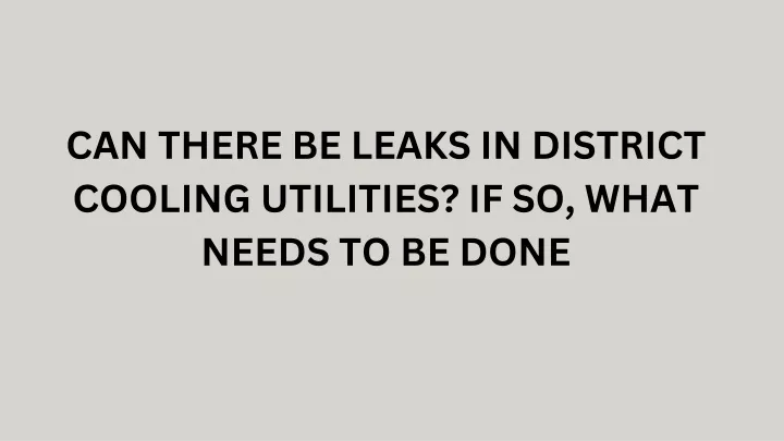 can there be leaks in district cooling utilities