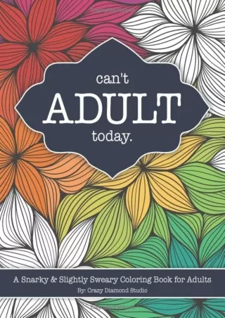 full D!ownload  (pdF) Can't Adult Today: A Snarky & Slightly Sweary Colorin