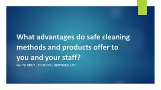 What advantages do safe cleaning methods and products offer to you and your staf