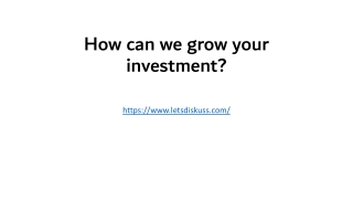 How can we grow your investment