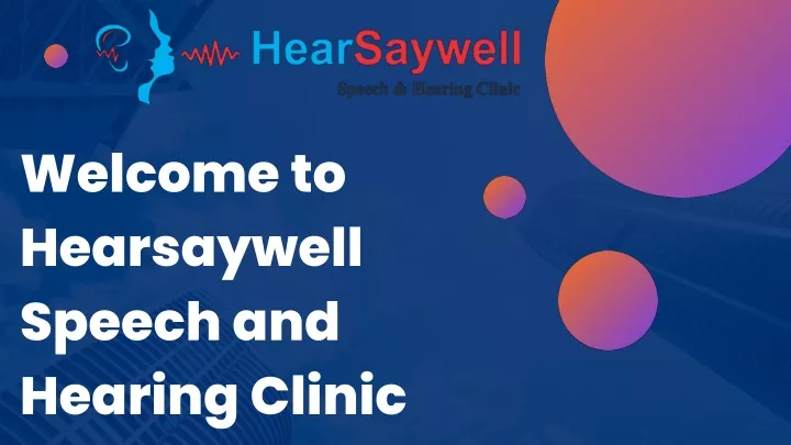 welcome to hearsaywell speech and hearing clinic