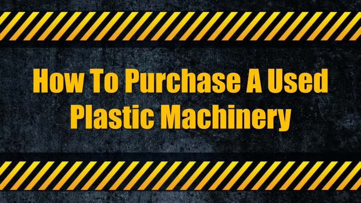 how to purchase a used plastic machinery