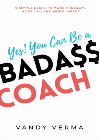 Yes You Can Be a Badass Coach 6 Simple Steps to More Freedom More Joy and More Impact
