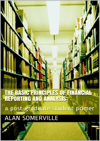 The basic principles of financial reporting and analysis  a post graduate student primer
