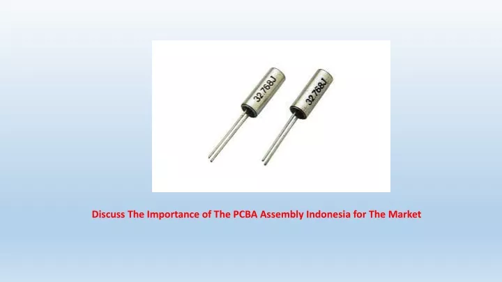 discuss the importance of the pcba assembly indonesia for the market