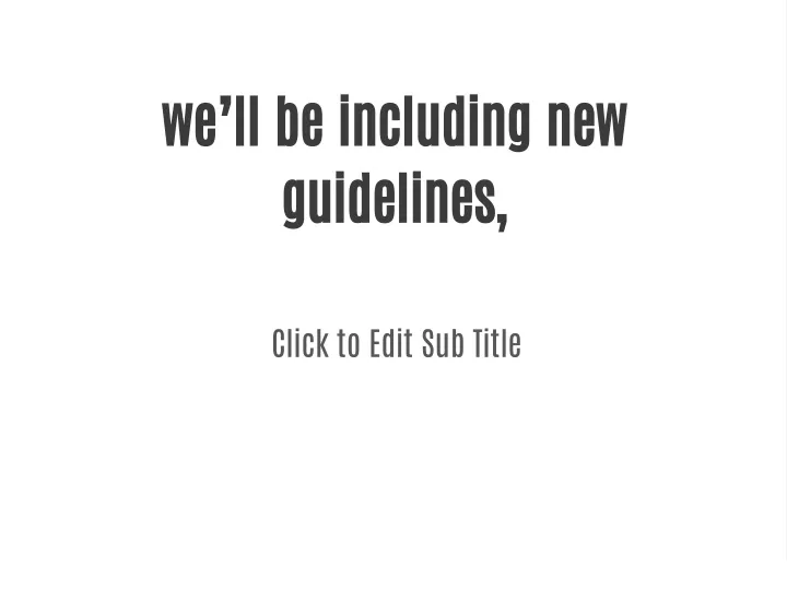 we ll be including new guidelines
