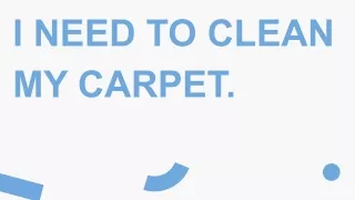 I NEED TO CLEAN MY CARPET.