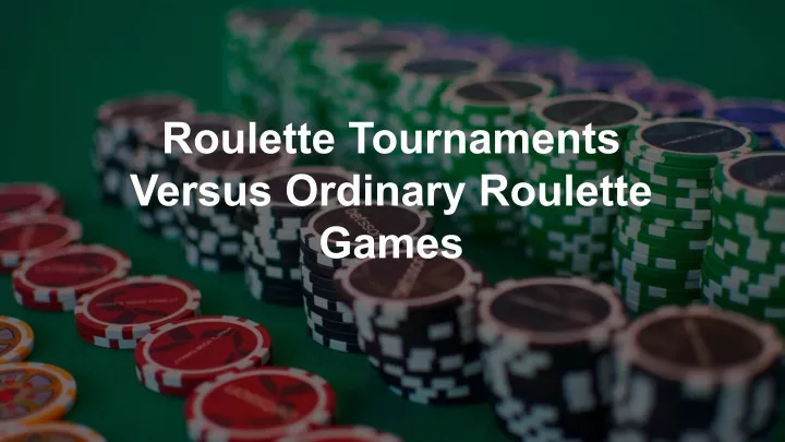 roulette tournaments versus ordinary roulette