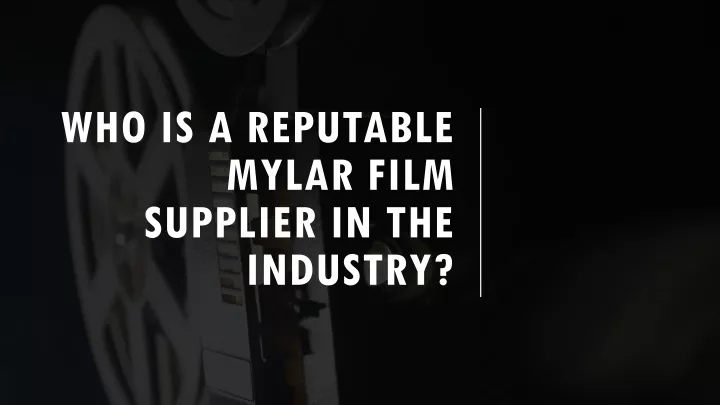 who is a reputable mylar film supplier in the industry