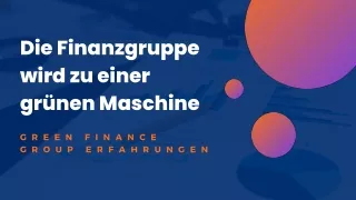 Die Finanzgruppe wird zur "grünen Maschine | Green Finance Group Erfahrungen