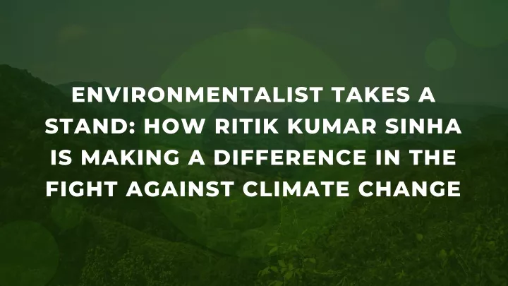 environmentalist takes a stand how ritik kumar