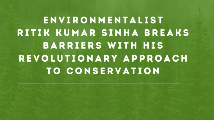 environmentalist ritik kumar sinha breaks