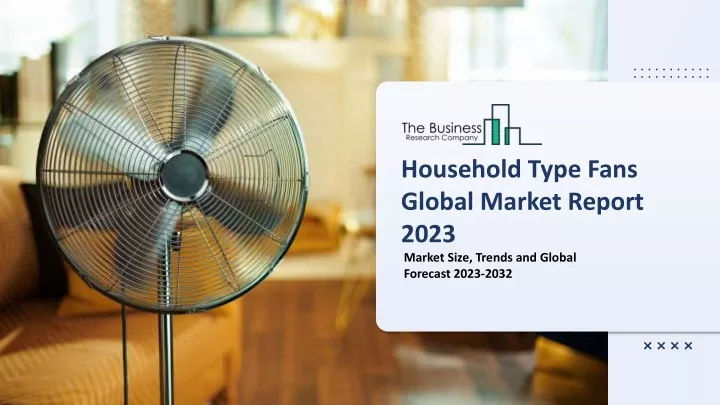 household type fans global market report 2023