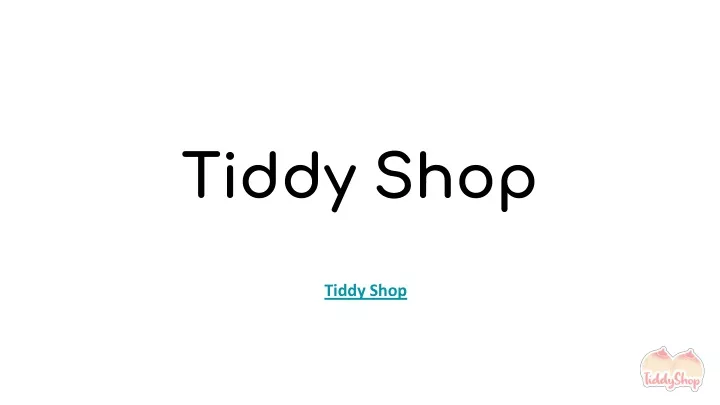 tiddy shop