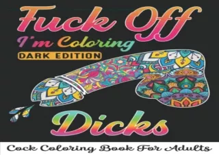 [DOWNLOAD PDF] Fuck Off I'm Coloring Dicks: 50 Naughty Cock Coloring Book For Ad