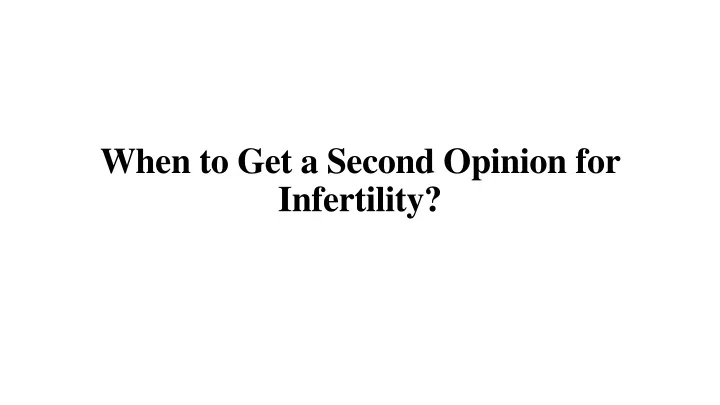 when to get a second opinion for infertility