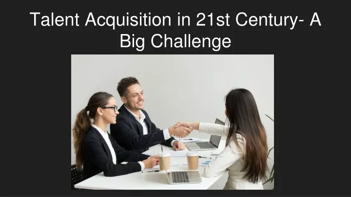 talent acquisition in 21st century a big challenge