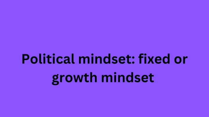 political mindset fixed or growth mindset