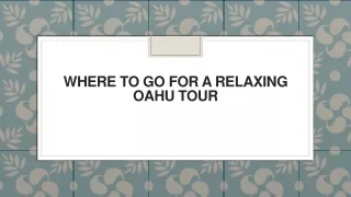 where to go for a relaxing oahu tour