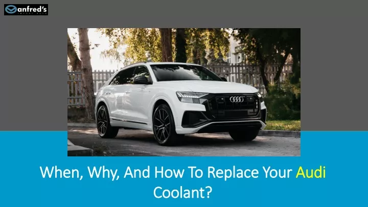 when why and how to replace your audi coolant