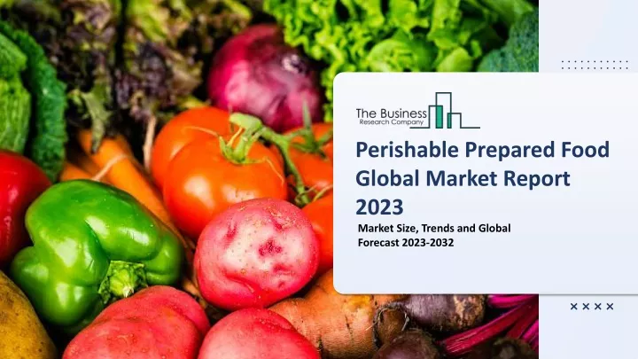 perishable prepared food global market report 2023