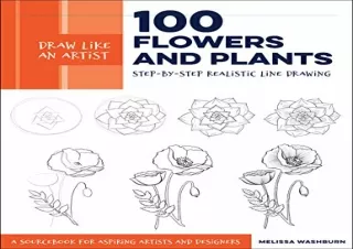 (PDF BOOK) Draw Like an Artist: 100 Flowers and Plants: Step-by-Step Realistic L