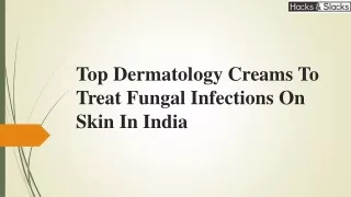 Top Dermatology Creams To Treat Fungal Infections On Skin In India