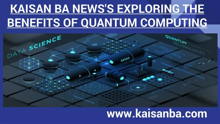 kaisan ba news s exploring the benefits of quantum computing