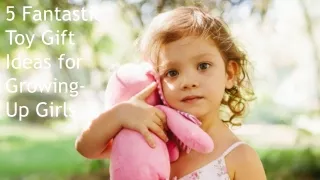 5 Fantastic Toy Gift Ideas for Growing-Up Girls