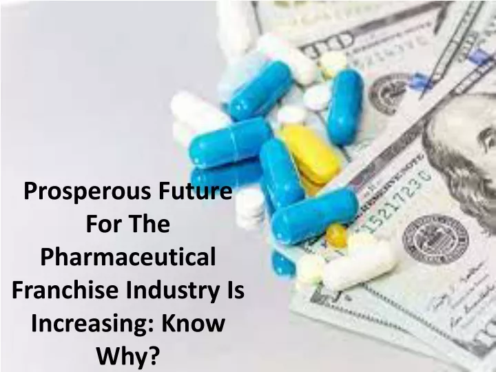 prosperous future for the pharmaceutical franchise industry is increasing know why