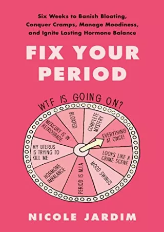 PDF (READ ONLINE) Fix Your Period: Six Weeks to Banish Bloating, Conquer Cr