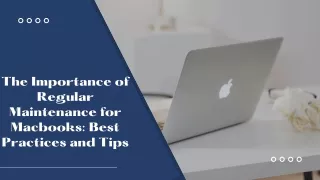 The Importance of Regular Maintenance for Macbooks: Best Practices and Tips