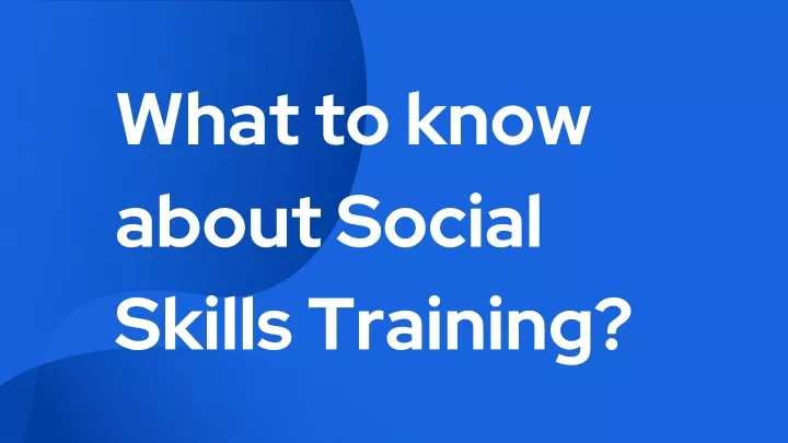 what to know about social skills training