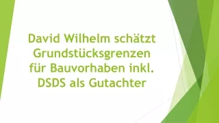 David Wilhelm schätzt Grundstücksgrenzen für Bauvorhaben inkl. DSDS als Gutachter