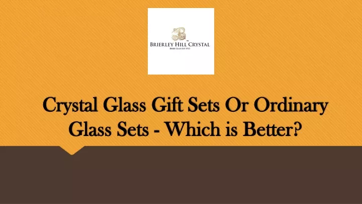 crystal glass gift sets or ordinary glass sets which is better