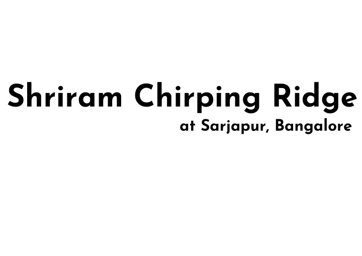 shriram chirping ridge at sarjapur bangalore