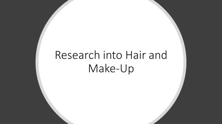 research into hair and make up