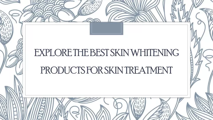 explore the best skin whitening products for skin treatment