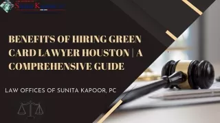 Benefits Of Hiring Green Card Lawyer Houston  A Comprehensive Guide