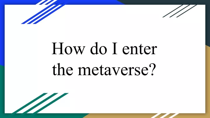 how do i enter the metaverse